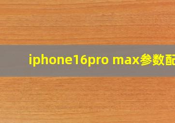 iphone16pro max参数配置